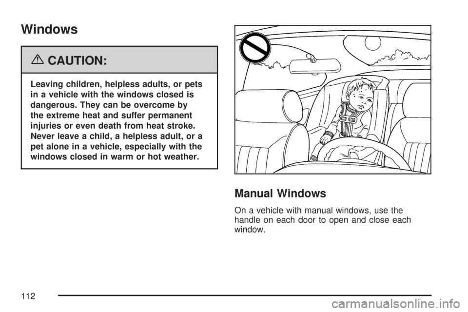 CHEVROLET COLORADO 2007 1.G Owners Manual Windows
{CAUTION:
Leaving children, helpless adults, or pets
in a vehicle with the windows closed is
dangerous. They can be overcome by
the extreme heat and suffer permanent
injuries or even death fro