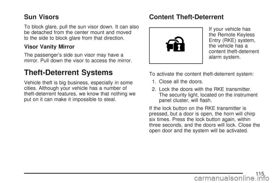 CHEVROLET COLORADO 2007 1.G User Guide Sun Visors
To block glare, pull the sun visor down. It can also
be detached from the center mount and moved
to the side to block glare from that direction.
Visor Vanity Mirror
The passenger’s side s