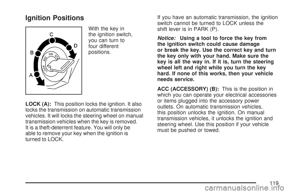 CHEVROLET COLORADO 2007 1.G User Guide Ignition Positions
With the key in
the ignition switch,
you can turn to
four different
positions.
LOCK (A):This position locks the ignition. It also
locks the transmission on automatic transmission
ve