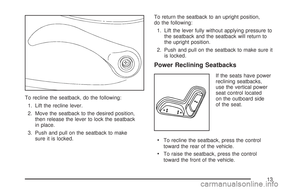 CHEVROLET COLORADO 2007 1.G Owners Manual To recline the seatback, do the following:
1. Lift the recline lever.
2. Move the seatback to the desired position,
then release the lever to lock the seatback
in place.
3. Push and pull on the seatba