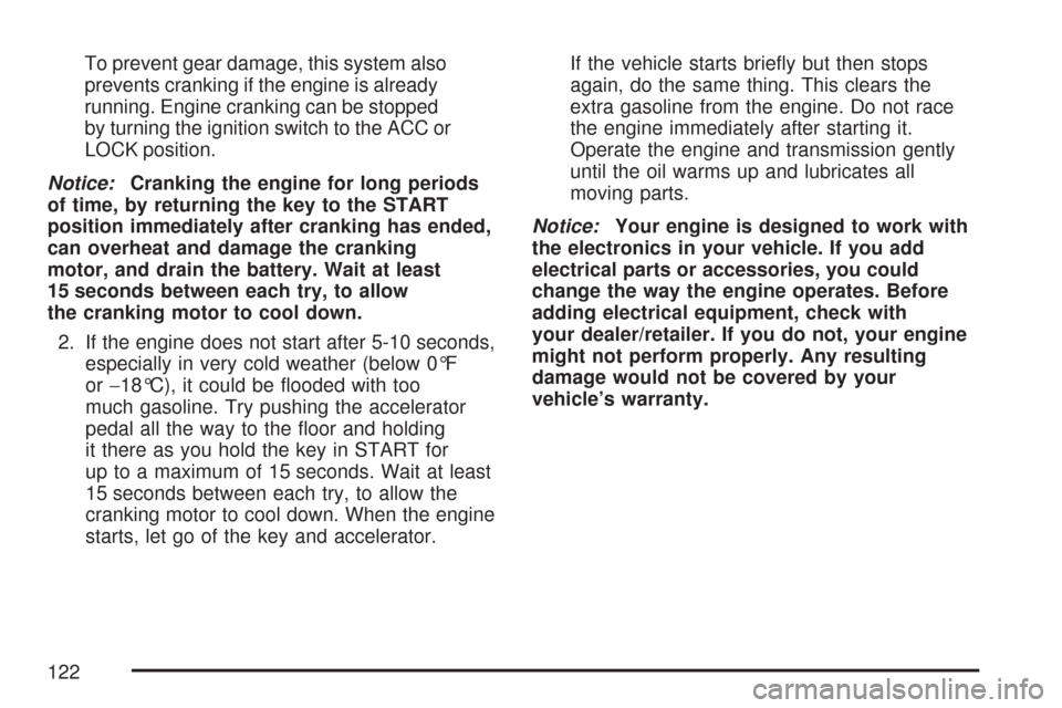 CHEVROLET COLORADO 2007 1.G Owners Manual To prevent gear damage, this system also
prevents cranking if the engine is already
running. Engine cranking can be stopped
by turning the ignition switch to the ACC or
LOCK position.
Notice:Cranking 