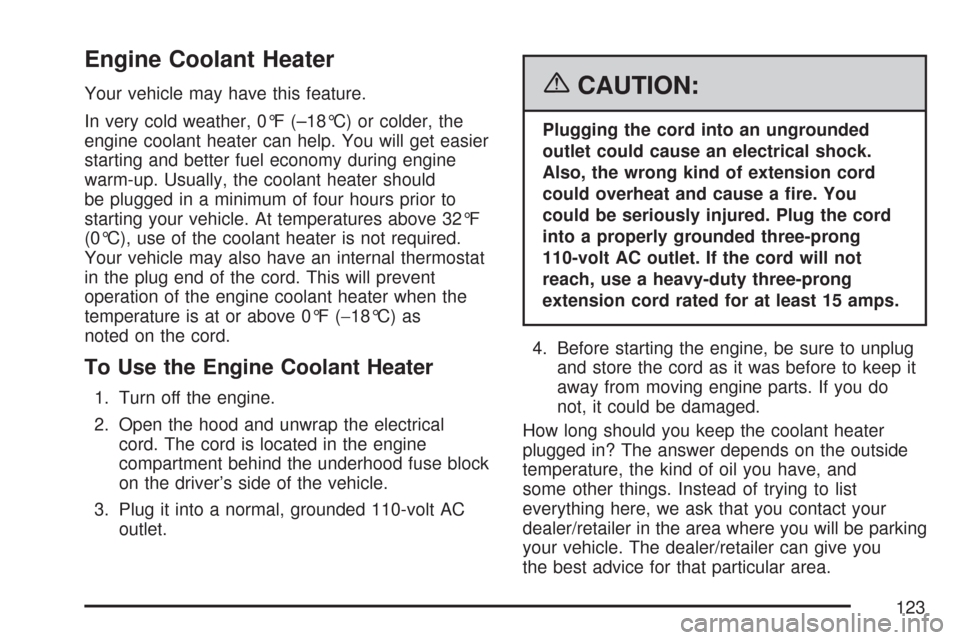 CHEVROLET COLORADO 2007 1.G Owners Manual Engine Coolant Heater
Your vehicle may have this feature.
In very cold weather, 0°F (–18°C) or colder, the
engine coolant heater can help. You will get easier
starting and better fuel economy duri CHEVROLET COLORADO 2007 1.G Owners Manual Engine Coolant Heater
Your vehicle may have this feature.
In very cold weather, 0°F (–18°C) or colder, the
engine coolant heater can help. You will get easier
starting and better fuel economy duri