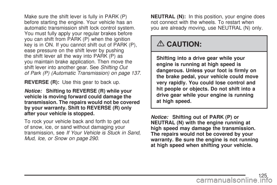 CHEVROLET COLORADO 2007 1.G Owners Manual Make sure the shift lever is fully in PARK (P)
before starting the engine. Your vehicle has an
automatic transmission shift lock control system.
You must fully apply your regular brakes before
you can CHEVROLET COLORADO 2007 1.G Owners Manual Make sure the shift lever is fully in PARK (P)
before starting the engine. Your vehicle has an
automatic transmission shift lock control system.
You must fully apply your regular brakes before
you can