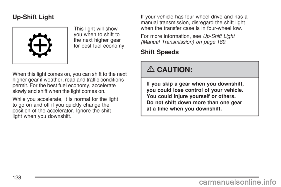 CHEVROLET COLORADO 2007 1.G Owners Manual Up-Shift Light
This light will show
you when to shift to
the next higher gear
for best fuel economy.
When this light comes on, you can shift to the next
higher gear if weather, road and traffic condit