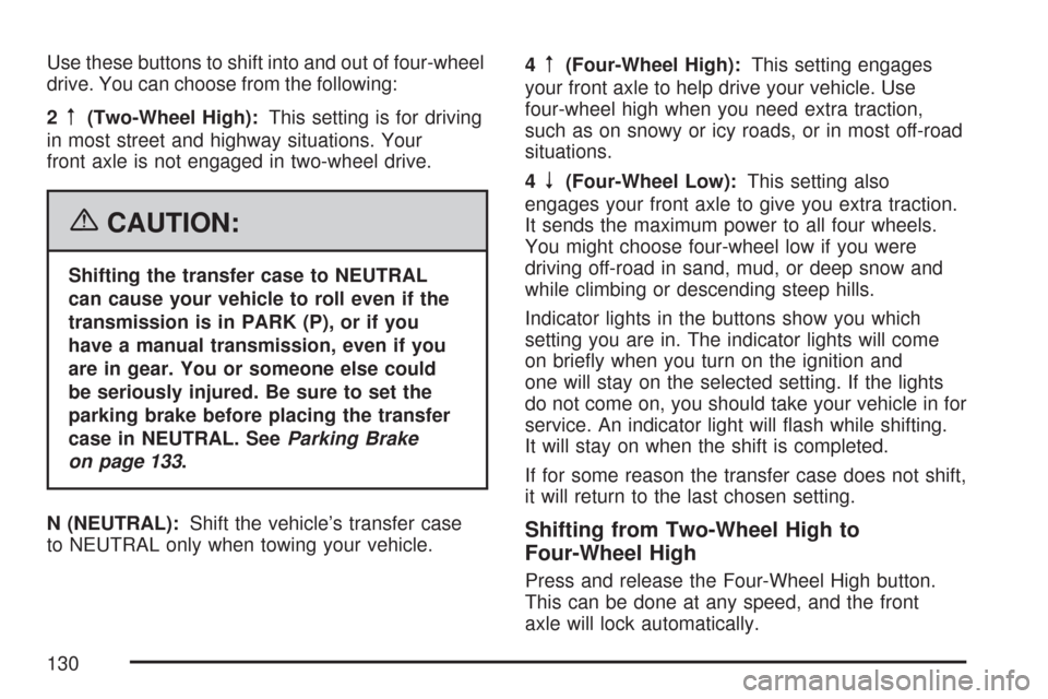 CHEVROLET COLORADO 2007 1.G Owners Manual Use these buttons to shift into and out of four-wheel
drive. You can choose from the following:
2
m(Two-Wheel High):This setting is for driving
in most street and highway situations. Your
front axle i