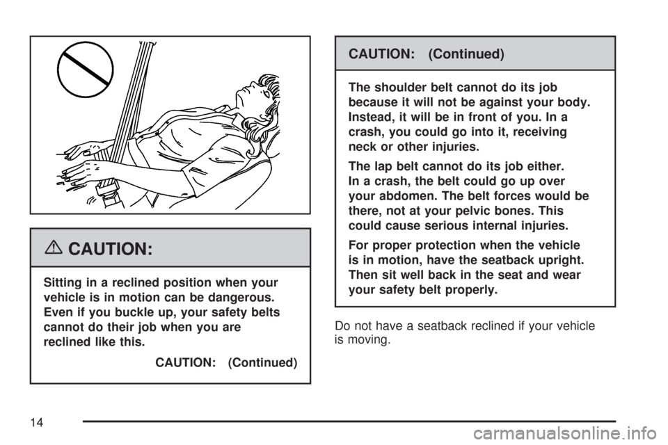 CHEVROLET COLORADO 2007 1.G User Guide {CAUTION:
Sitting in a reclined position when your
vehicle is in motion can be dangerous.
Even if you buckle up, your safety belts
cannot do their job when you are
reclined like this.
CAUTION: (Contin CHEVROLET COLORADO 2007 1.G User Guide {CAUTION:
Sitting in a reclined position when your
vehicle is in motion can be dangerous.
Even if you buckle up, your safety belts
cannot do their job when you are
reclined like this.
CAUTION: (Contin