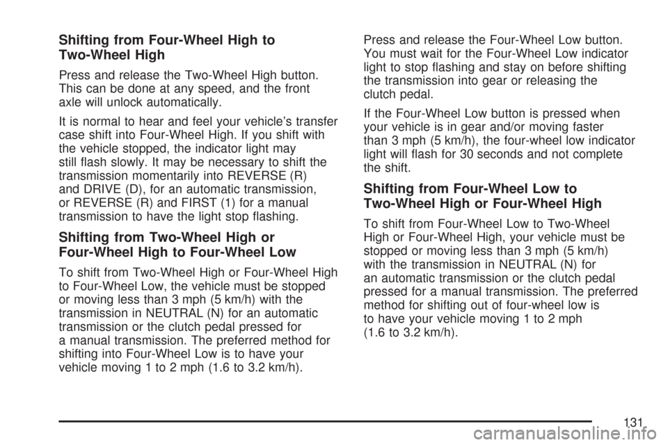 CHEVROLET COLORADO 2007 1.G Owners Manual Shifting from Four-Wheel High to
Two-Wheel High
Press and release the Two-Wheel High button.
This can be done at any speed, and the front
axle will unlock automatically.
It is normal to hear and feel 