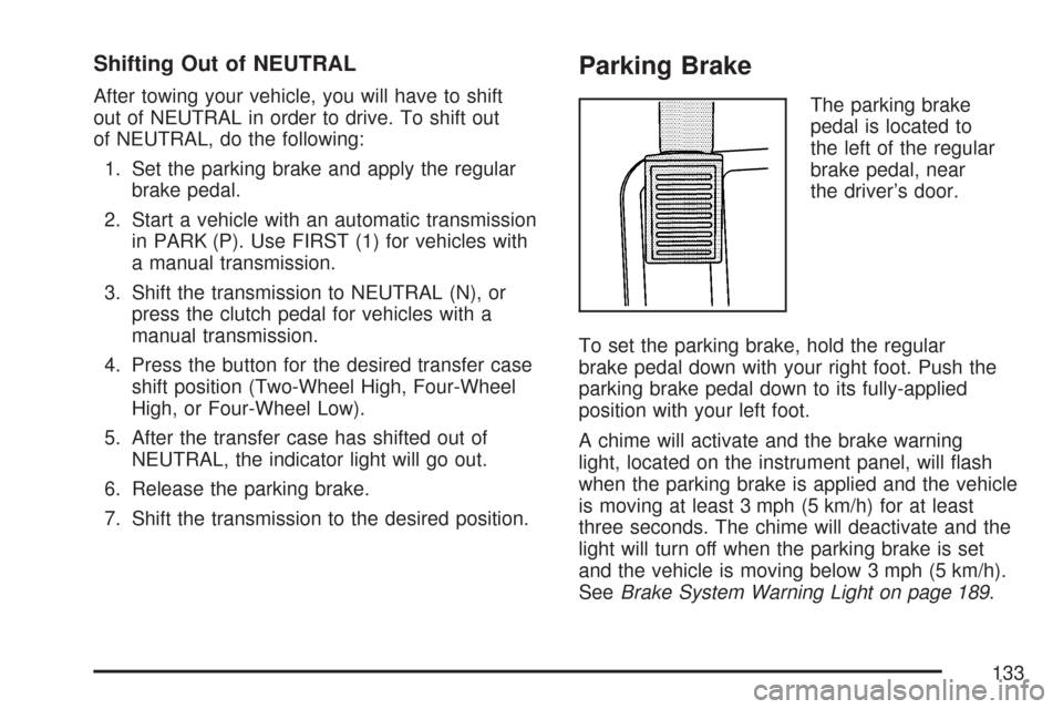 CHEVROLET COLORADO 2007 1.G Owners Manual Shifting Out of NEUTRAL
After towing your vehicle, you will have to shift
out of NEUTRAL in order to drive. To shift out
of NEUTRAL, do the following:
1. Set the parking brake and apply the regular
br