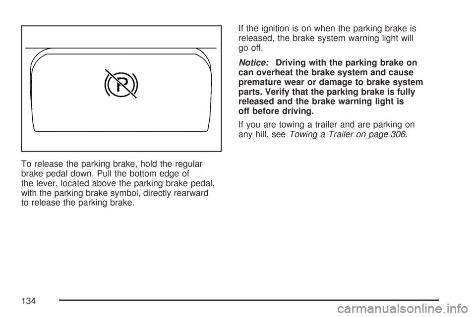 CHEVROLET COLORADO 2007 1.G Owners Manual To release the parking brake, hold the regular
brake pedal down. Pull the bottom edge of
the lever, located above the parking brake pedal,
with the parking brake symbol, directly rearward
to release t