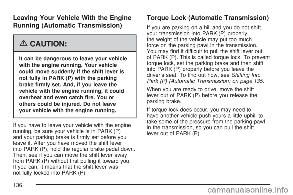 CHEVROLET COLORADO 2007 1.G User Guide Leaving Your Vehicle With the Engine
Running (Automatic Transmission)
{CAUTION:
It can be dangerous to leave your vehicle
with the engine running. Your vehicle
could move suddenly if the shift lever i