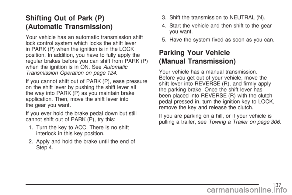 CHEVROLET COLORADO 2007 1.G Owners Manual Shifting Out of Park (P)
(Automatic Transmission)
Your vehicle has an automatic transmission shift
lock control system which locks the shift lever
in PARK (P) when the ignition is in the LOCK
position