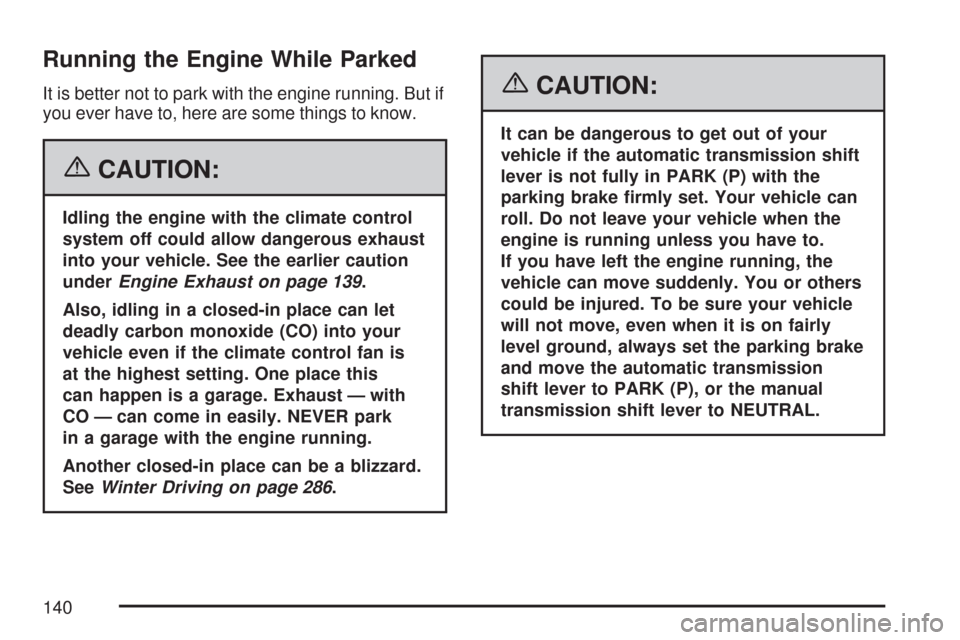 CHEVROLET COLORADO 2007 1.G User Guide Running the Engine While Parked
It is better not to park with the engine running. But if
you ever have to, here are some things to know.
{CAUTION:
Idling the engine with the climate control
system off