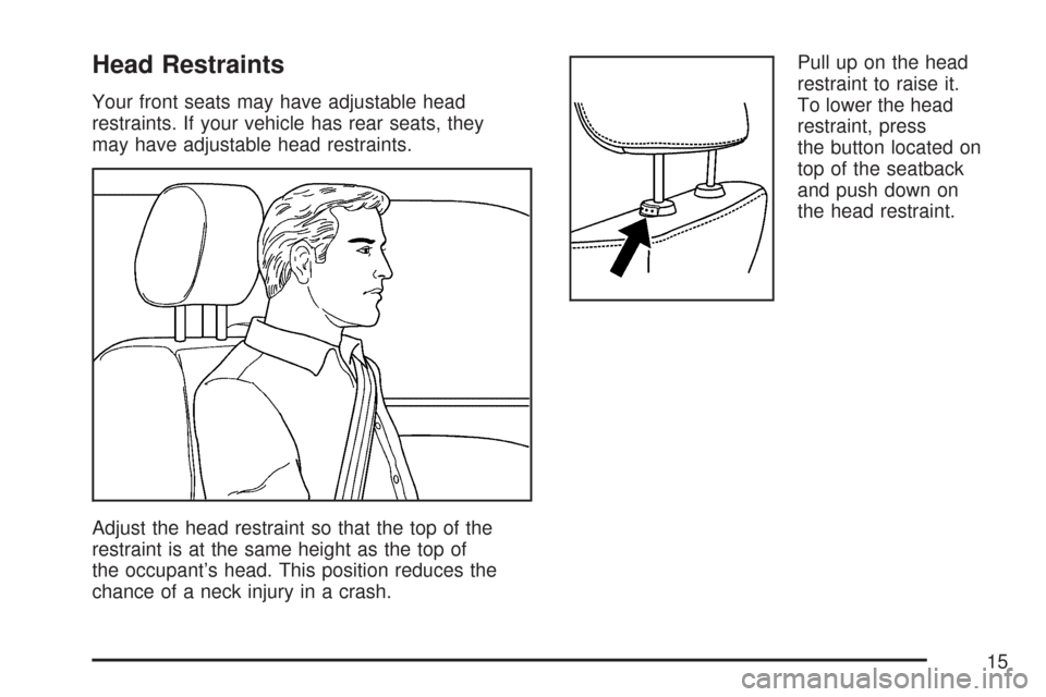 CHEVROLET COLORADO 2007 1.G User Guide Head Restraints
Your front seats may have adjustable head
restraints. If your vehicle has rear seats, they
may have adjustable head restraints.
Adjust the head restraint so that the top of the
restrai