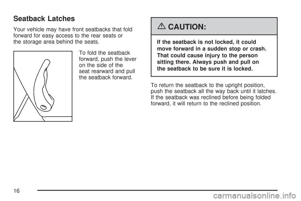 CHEVROLET COLORADO 2007 1.G User Guide Seatback Latches
Your vehicle may have front seatbacks that fold
forward for easy access to the rear seats or
the storage area behind the seats.
To fold the seatback
forward, push the lever
on the sid