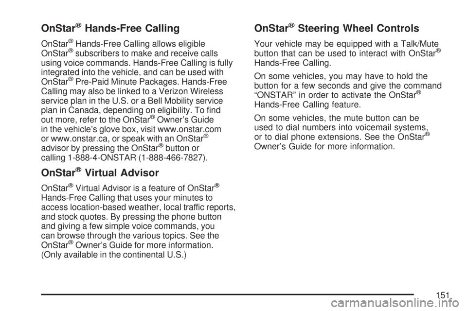 CHEVROLET COLORADO 2007 1.G Owners Manual OnStar®Hands-Free Calling
OnStar®Hands-Free Calling allows eligible
OnStar®subscribers to make and receive calls
using voice commands. Hands-Free Calling is fully
integrated into the vehicle, and c