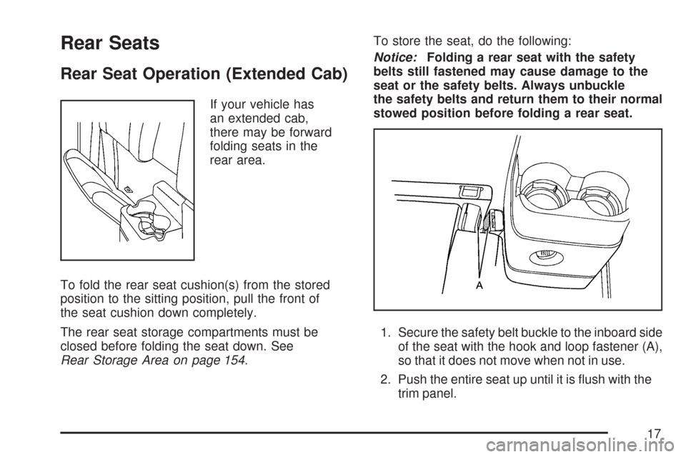 CHEVROLET COLORADO 2007 1.G User Guide Rear Seats
Rear Seat Operation (Extended Cab)
If your vehicle has
an extended cab,
there may be forward
folding seats in the
rear area.
To fold the rear seat cushion(s) from the stored
position to the