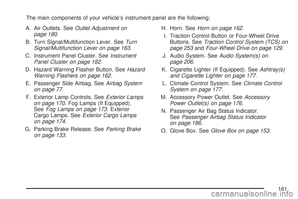 CHEVROLET COLORADO 2007 1.G Owners Guide The main components of your vehicle’s instrument panel are the following:
A. Air Outlets. SeeOutlet Adjustment on
page 180.
B. Turn Signal/Multifunction Lever. SeeTurn
Signal/Multifunction Lever on 