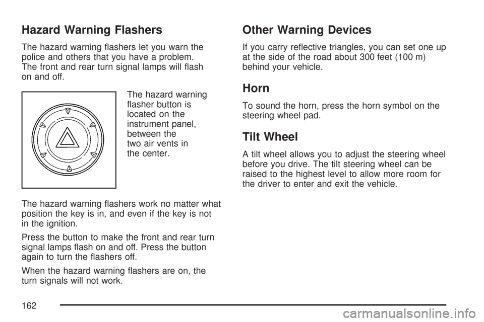 CHEVROLET COLORADO 2007 1.G Owners Manual Hazard Warning Flashers
The hazard warning �ashers let you warn the
police and others that you have a problem.
The front and rear turn signal lamps will �ash
on and off.
The hazard warning
�asher butt