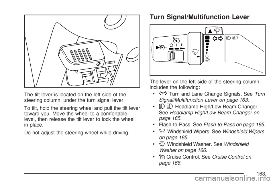 CHEVROLET COLORADO 2007 1.G Owners Manual The tilt lever is located on the left side of the
steering column, under the turn signal lever.
To tilt, hold the steering wheel and pull the tilt lever
toward you. Move the wheel to a comfortable
lev