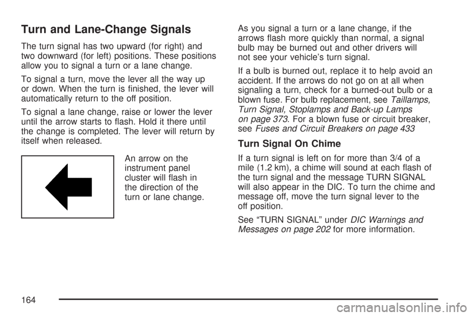 CHEVROLET COLORADO 2007 1.G Owners Manual Turn and Lane-Change Signals
The turn signal has two upward (for right) and
two downward (for left) positions. These positions
allow you to signal a turn or a lane change.
To signal a turn, move the l