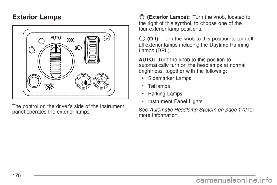 CHEVROLET COLORADO 2007 1.G Owners Manual Exterior Lamps
The control on the driver’s side of the instrument
panel operates the exterior lamps.
O(Exterior Lamps):Turn the knob, located to
the right of this symbol, to choose one of the
four e
