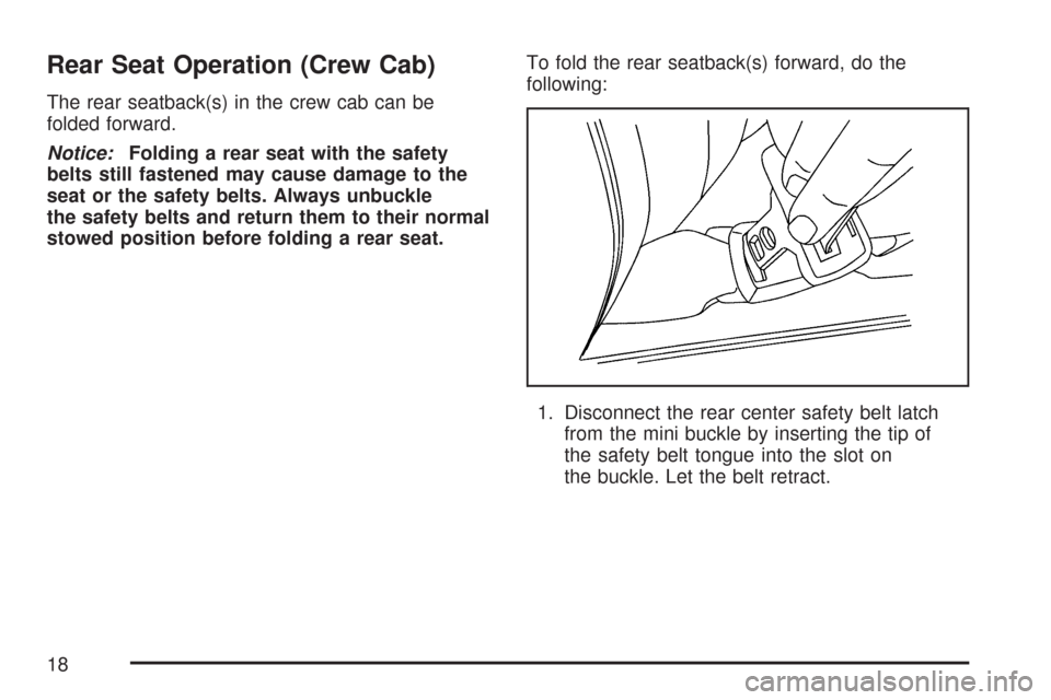 CHEVROLET COLORADO 2007 1.G User Guide Rear Seat Operation (Crew Cab)
The rear seatback(s) in the crew cab can be
folded forward.
Notice:Folding a rear seat with the safety
belts still fastened may cause damage to the
seat or the safety be