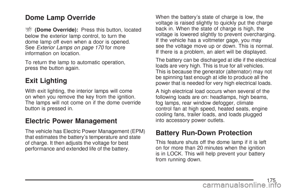 CHEVROLET COLORADO 2007 1.G Owners Manual Dome Lamp Override
E(Dome Override):Press this button, located
below the exterior lamp control, to turn the
dome lamp off even when a door is opened.
SeeExterior Lamps on page 170for more
information 