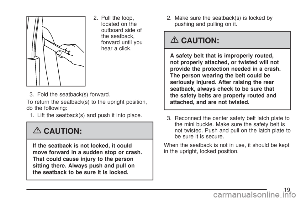 CHEVROLET COLORADO 2007 1.G Owners Manual 2. Pull the loop,
located on the
outboard side of
the seatback,
forward until you
hear a click.
3. Fold the seatback(s) forward.
To return the seatback(s) to the upright position,
do the following:
1.