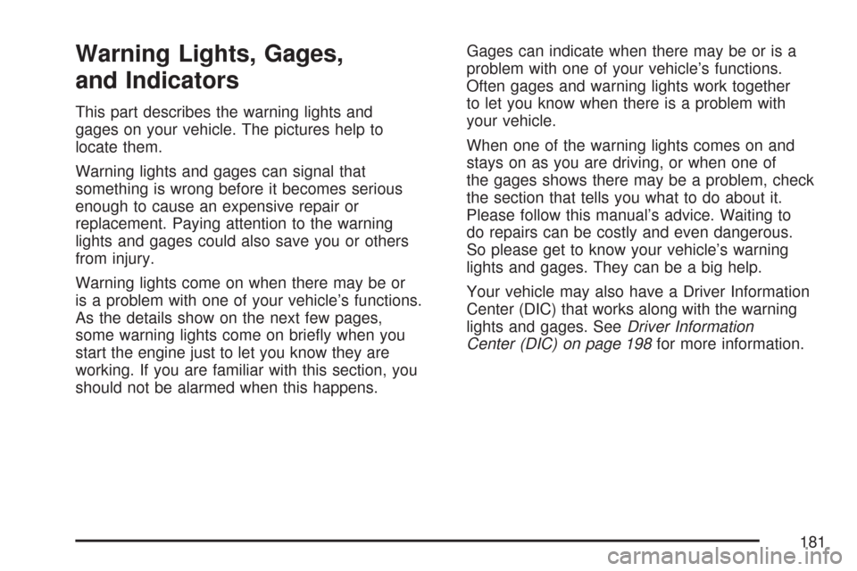 CHEVROLET COLORADO 2007 1.G Owners Manual Warning Lights, Gages,
and Indicators
This part describes the warning lights and
gages on your vehicle. The pictures help to
locate them.
Warning lights and gages can signal that
something is wrong be