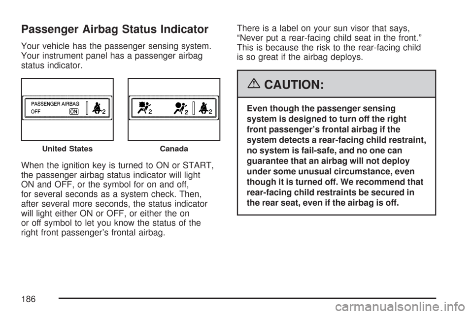 CHEVROLET COLORADO 2007 1.G Service Manual Passenger Airbag Status Indicator
Your vehicle has the passenger sensing system.
Your instrument panel has a passenger airbag
status indicator.
When the ignition key is turned to ON or START,
the pass