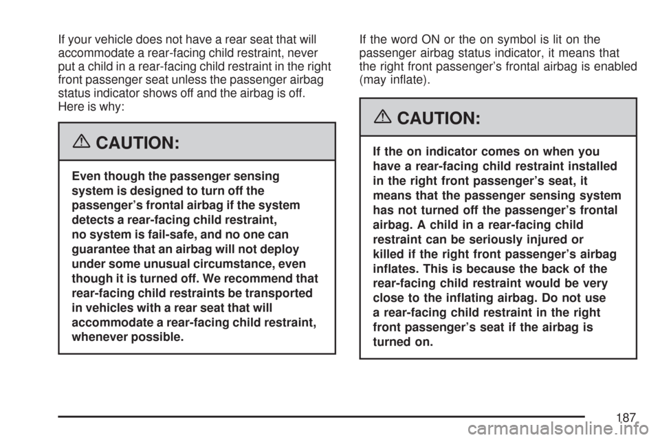 CHEVROLET COLORADO 2007 1.G Service Manual If your vehicle does not have a rear seat that will
accommodate a rear-facing child restraint, never
put a child in a rear-facing child restraint in the right
front passenger seat unless the passenger