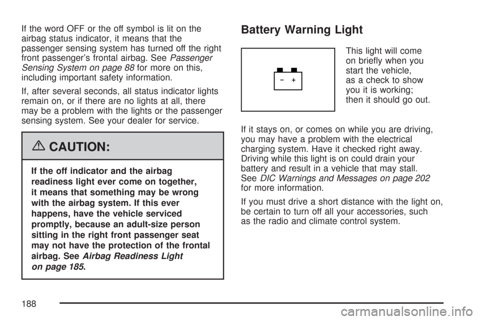 CHEVROLET COLORADO 2007 1.G Owners Manual If the word OFF or the off symbol is lit on the
airbag status indicator, it means that the
passenger sensing system has turned off the right
front passenger’s frontal airbag. SeePassenger
Sensing Sy CHEVROLET COLORADO 2007 1.G Owners Manual If the word OFF or the off symbol is lit on the
airbag status indicator, it means that the
passenger sensing system has turned off the right
front passenger’s frontal airbag. SeePassenger
Sensing Sy