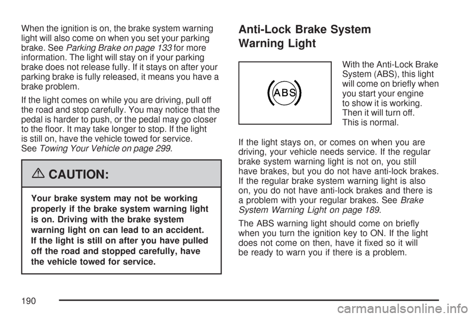 CHEVROLET COLORADO 2007 1.G User Guide When the ignition is on, the brake system warning
light will also come on when you set your parking
brake. SeeParking Brake on page 133for more
information. The light will stay on if your parking
brak