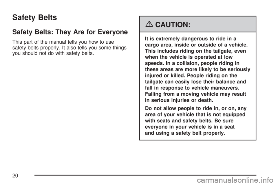 CHEVROLET COLORADO 2007 1.G User Guide Safety Belts
Safety Belts: They Are for Everyone
This part of the manual tells you how to use
safety belts properly. It also tells you some things
you should not do with safety belts.
{CAUTION:
It is 