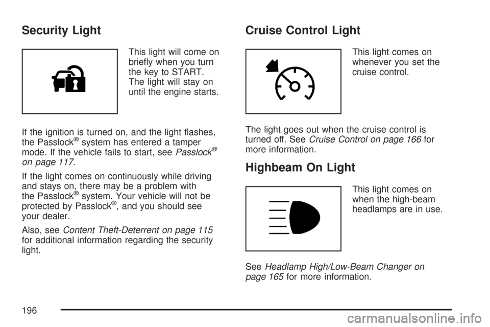 CHEVROLET COLORADO 2007 1.G Owners Manual Security Light
This light will come on
brie�y when you turn
the key to START.
The light will stay on
until the engine starts.
If the ignition is turned on, and the light �ashes,
the Passlock
®system 