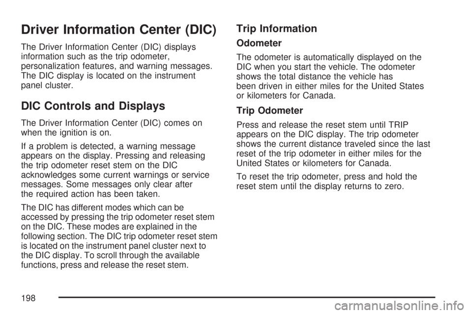 CHEVROLET COLORADO 2007 1.G Owners Manual Driver Information Center (DIC)
The Driver Information Center (DIC) displays
information such as the trip odometer,
personalization features, and warning messages.
The DIC display is located on the in