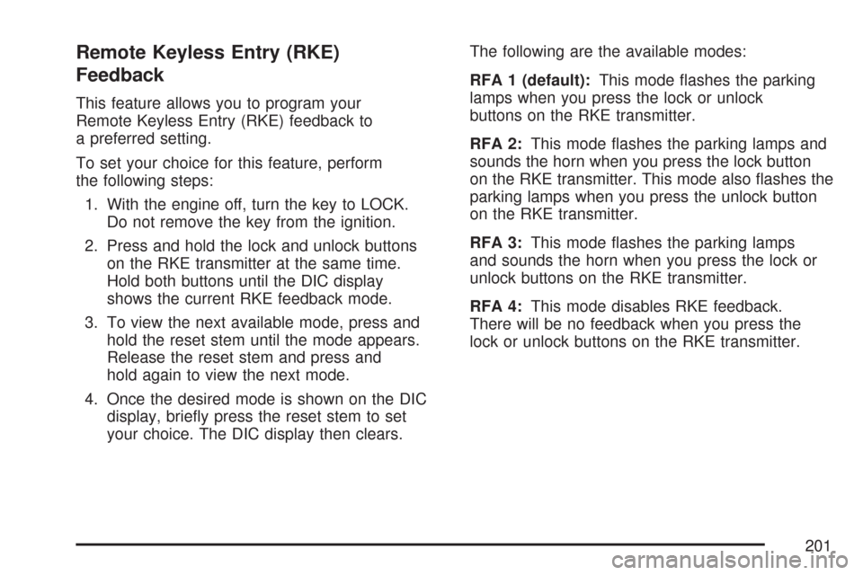 CHEVROLET COLORADO 2007 1.G Owners Manual Remote Keyless Entry (RKE)
Feedback
This feature allows you to program your
Remote Keyless Entry (RKE) feedback to
a preferred setting.
To set your choice for this feature, perform
the following steps