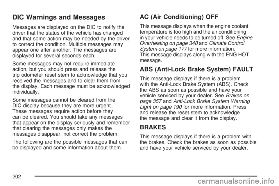 CHEVROLET COLORADO 2007 1.G Owners Manual DIC Warnings and Messages
Messages are displayed on the DIC to notify the
driver that the status of the vehicle has changed
and that some action may be needed by the driver
to correct the condition. M