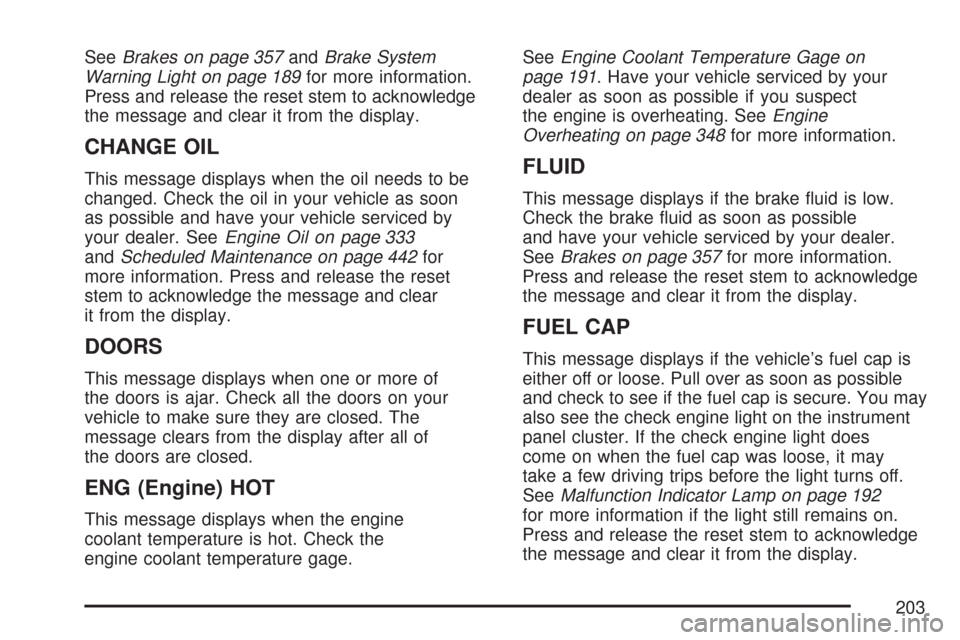 CHEVROLET COLORADO 2007 1.G Owners Manual SeeBrakes on page 357andBrake System
Warning Light on page 189for more information.
Press and release the reset stem to acknowledge
the message and clear it from the display.
CHANGE OIL
This message d