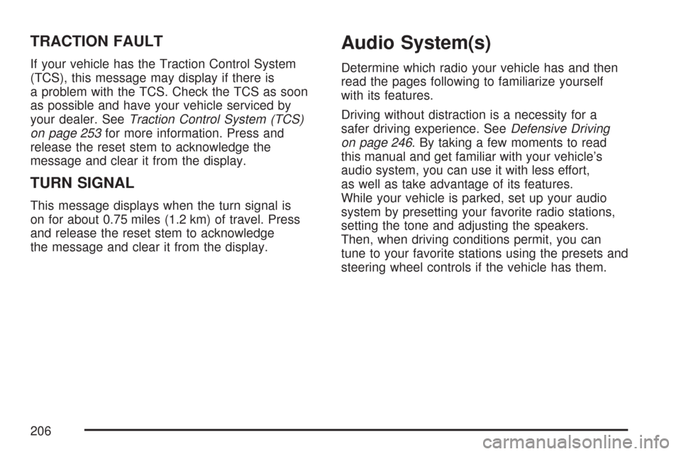 CHEVROLET COLORADO 2007 1.G Owners Manual TRACTION FAULT
If your vehicle has the Traction Control System
(TCS), this message may display if there is
a problem with the TCS. Check the TCS as soon
as possible and have your vehicle serviced by
y