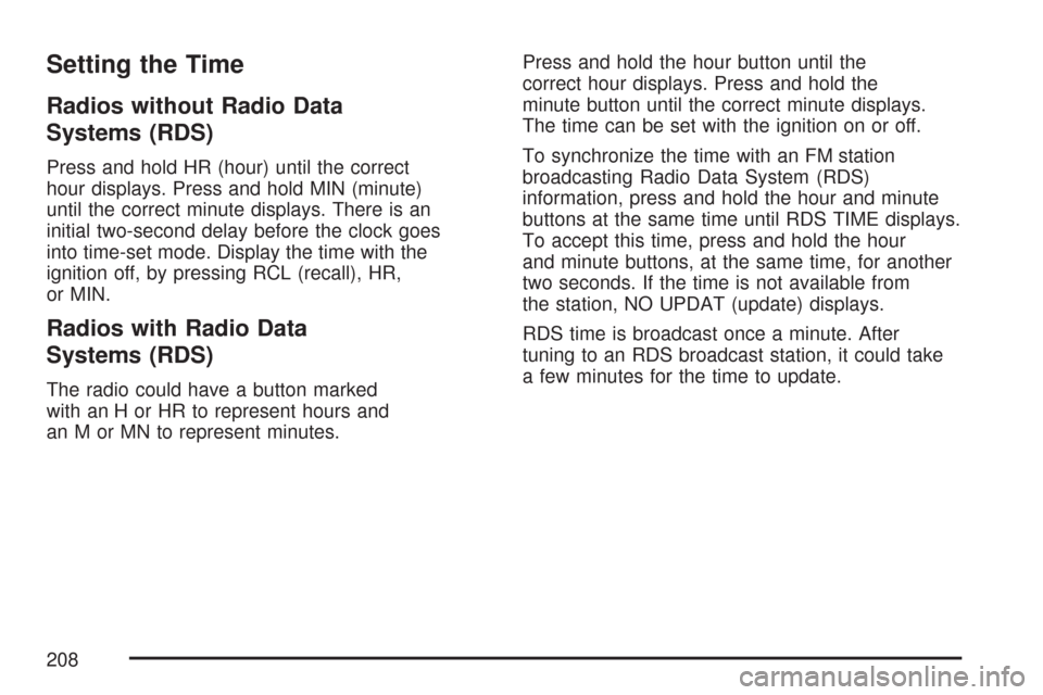 CHEVROLET COLORADO 2007 1.G Owners Manual Setting the Time
Radios without Radio Data
Systems (RDS)
Press and hold HR (hour) until the correct
hour displays. Press and hold MIN (minute)
until the correct minute displays. There is an
initial tw