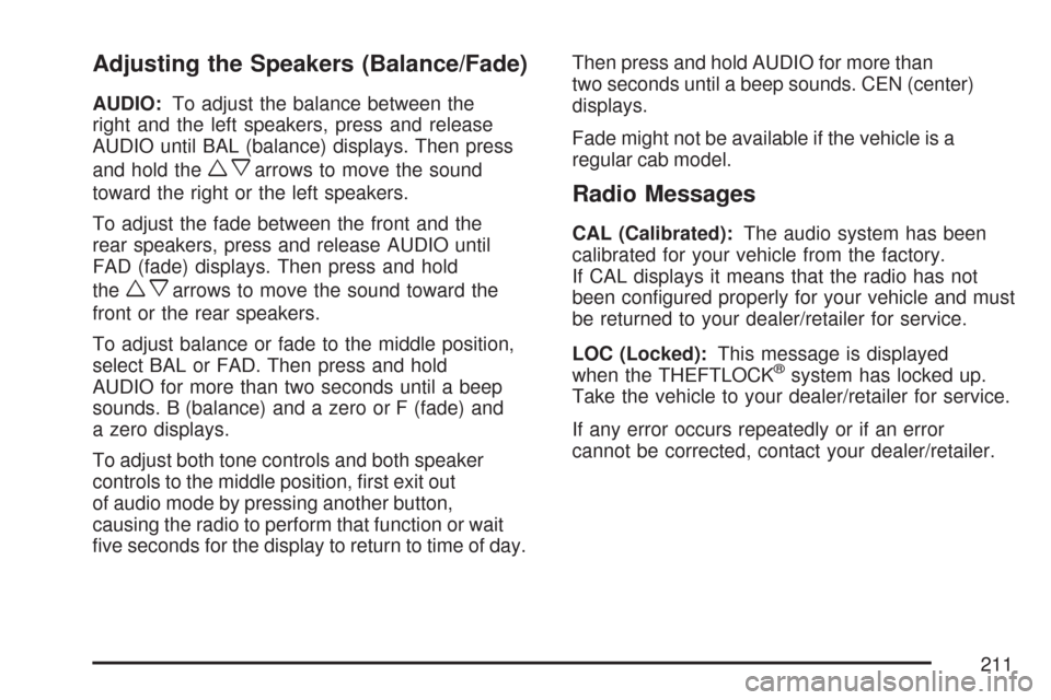 CHEVROLET COLORADO 2007 1.G Owners Manual Adjusting the Speakers (Balance/Fade)
AUDIO:To adjust the balance between the
right and the left speakers, press and release
AUDIO until BAL (balance) displays. Then press
and hold the
wxarrows to mov