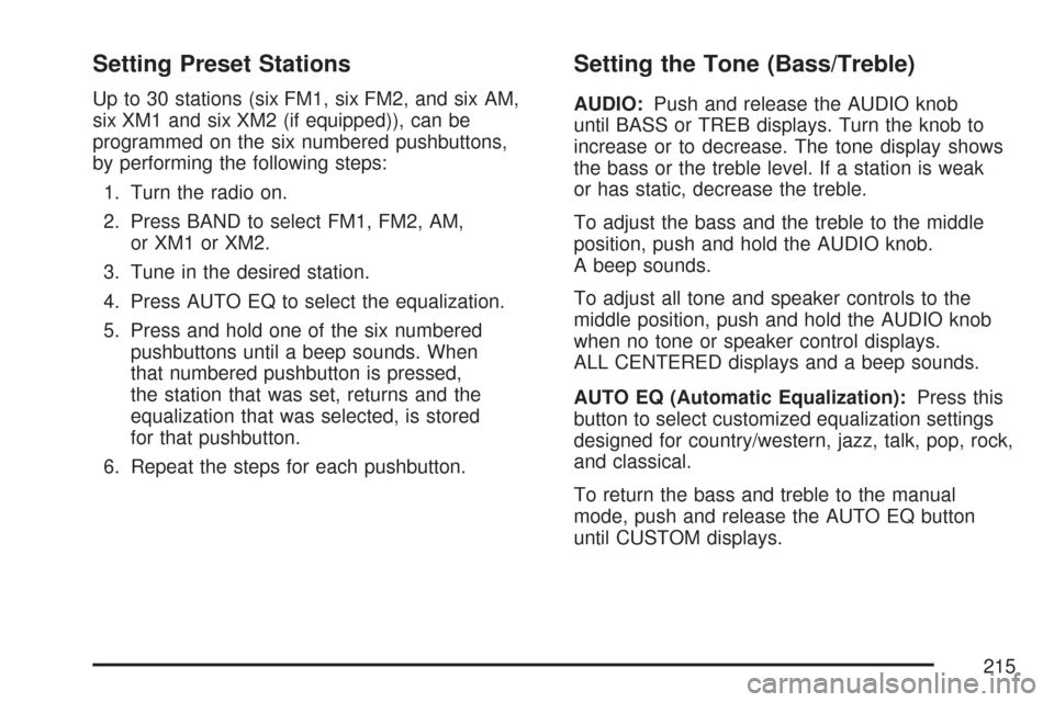 CHEVROLET COLORADO 2007 1.G Owners Manual Setting Preset Stations
Up to 30 stations (six FM1, six FM2, and six AM,
six XM1 and six XM2 (if equipped)), can be
programmed on the six numbered pushbuttons,
by performing the following steps:
1. Tu CHEVROLET COLORADO 2007 1.G Owners Manual Setting Preset Stations
Up to 30 stations (six FM1, six FM2, and six AM,
six XM1 and six XM2 (if equipped)), can be
programmed on the six numbered pushbuttons,
by performing the following steps:
1. Tu