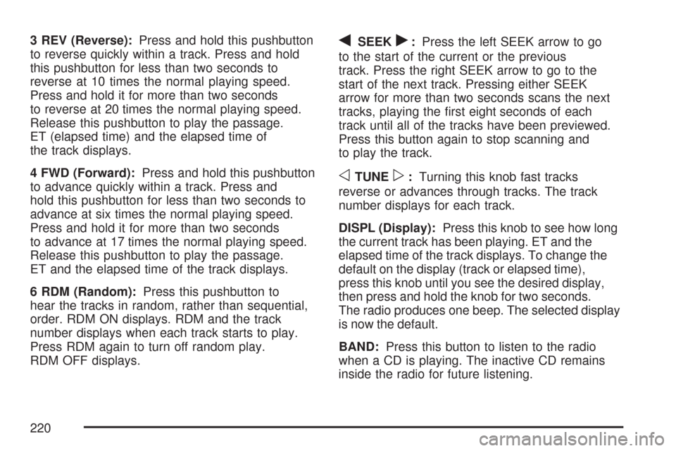 CHEVROLET COLORADO 2007 1.G Owners Manual 3 REV (Reverse):Press and hold this pushbutton
to reverse quickly within a track. Press and hold
this pushbutton for less than two seconds to
reverse at 10 times the normal playing speed.
Press and ho