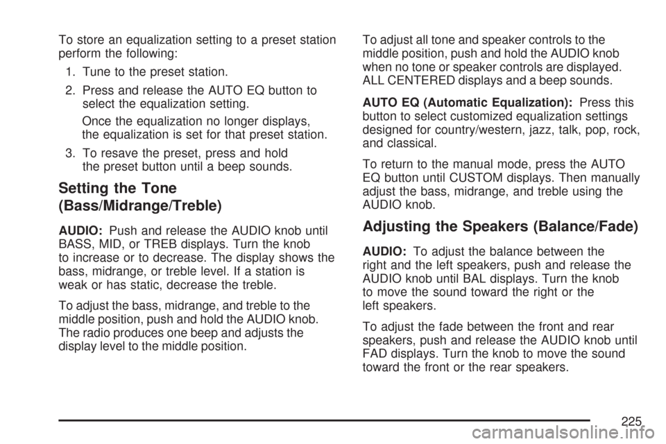CHEVROLET COLORADO 2007 1.G Owners Manual To store an equalization setting to a preset station
perform the following:
1. Tune to the preset station.
2. Press and release the AUTO EQ button to
select the equalization setting.
Once the equaliza CHEVROLET COLORADO 2007 1.G Owners Manual To store an equalization setting to a preset station
perform the following:
1. Tune to the preset station.
2. Press and release the AUTO EQ button to
select the equalization setting.
Once the equaliza