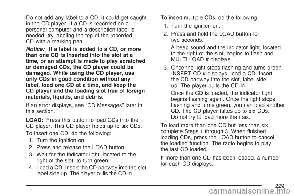 CHEVROLET COLORADO 2007 1.G Owners Manual Do not add any label to a CD, it could get caught
in the CD player. If a CD is recorded on a
personal computer and a description label is
needed, try labeling the top of the recorded
CD with a marking