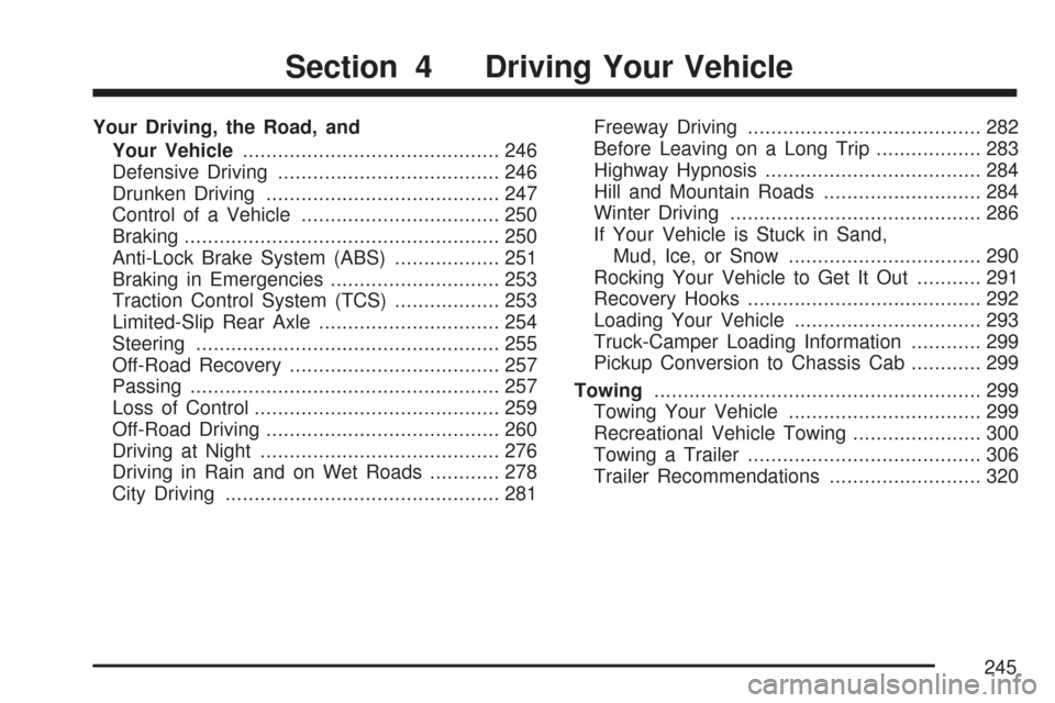 CHEVROLET COLORADO 2007 1.G User Guide Your Driving, the Road, and
Your Vehicle............................................ 246
Defensive Driving...................................... 246
Drunken Driving....................................