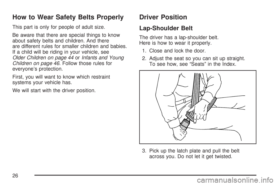 CHEVROLET COLORADO 2007 1.G Owners Manual How to Wear Safety Belts Properly
This part is only for people of adult size.
Be aware that there are special things to know
about safety belts and children. And there
are different rules for smaller 