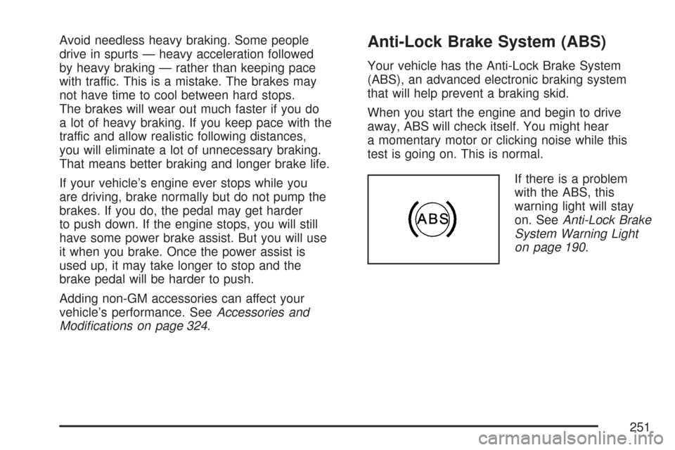 CHEVROLET COLORADO 2007 1.G Owners Manual Avoid needless heavy braking. Some people
drive in spurts — heavy acceleration followed
by heavy braking — rather than keeping pace
with traffic. This is a mistake. The brakes may
not have time to