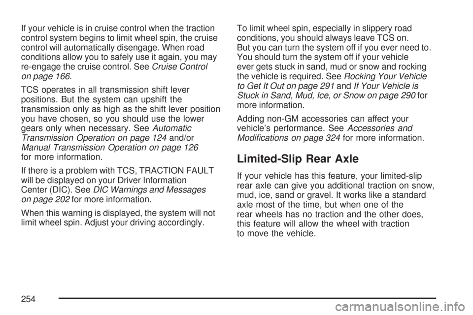 CHEVROLET COLORADO 2007 1.G Owners Manual If your vehicle is in cruise control when the traction
control system begins to limit wheel spin, the cruise
control will automatically disengage. When road
conditions allow you to safely use it again